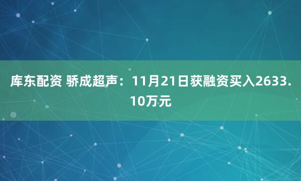 库东配资 骄成超声：11月21日获融资买入2633.10万元